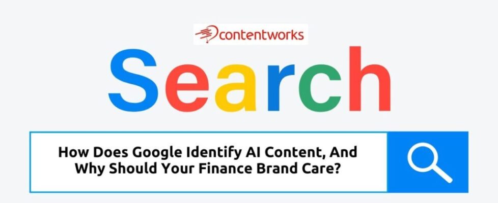 How Does Google Identify AI Content And Why Should Your Finance Brand Care
